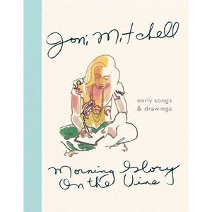 Morning Glory on the Vine: Early Songs and Drawings -- Joni Mitchell